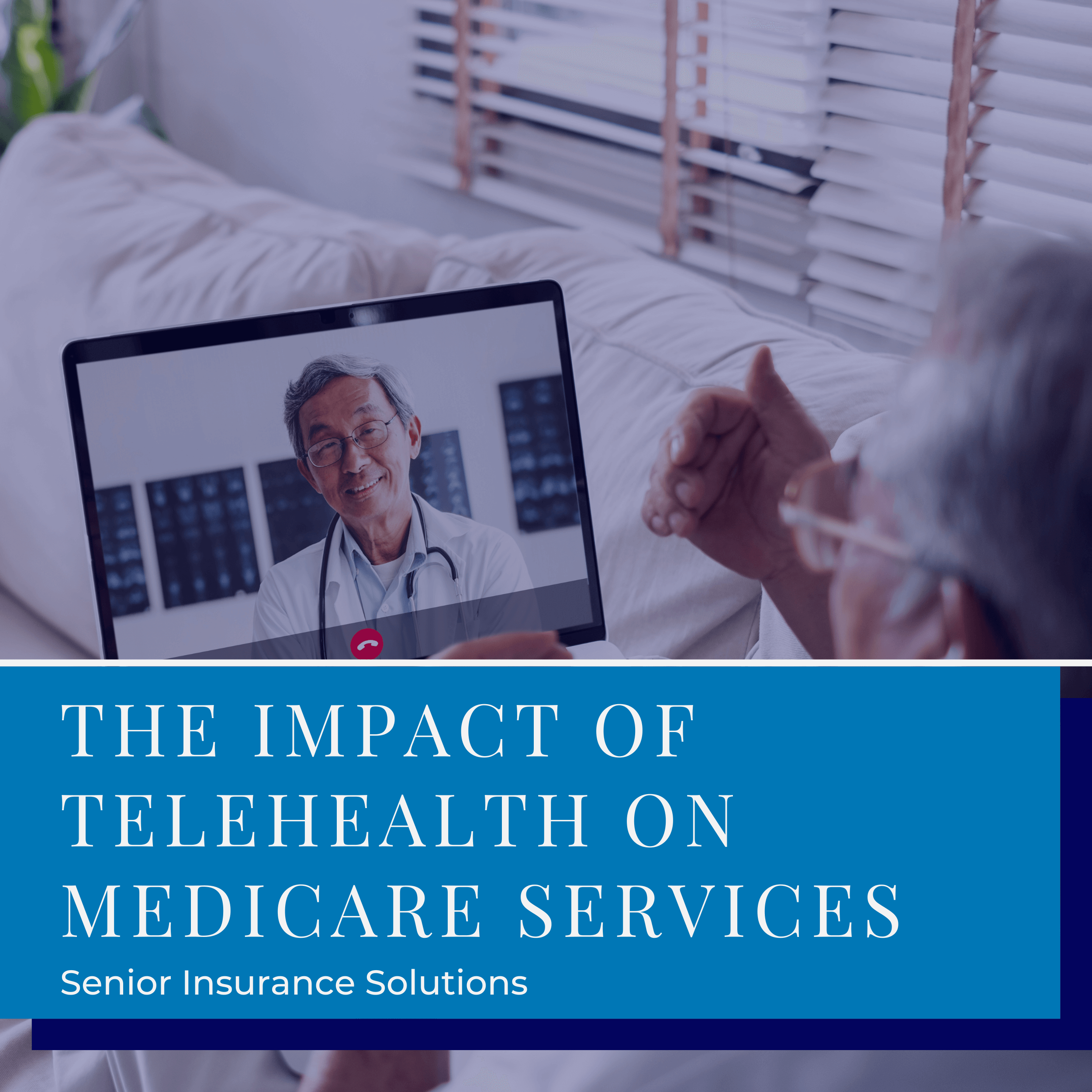 A blog graphic that features a picture of an older man on a telehealth call with a doctor under a dark blue background with white text that says, "The Impact of Telehealth on Medicare Services; Senior Insurance Solutions."